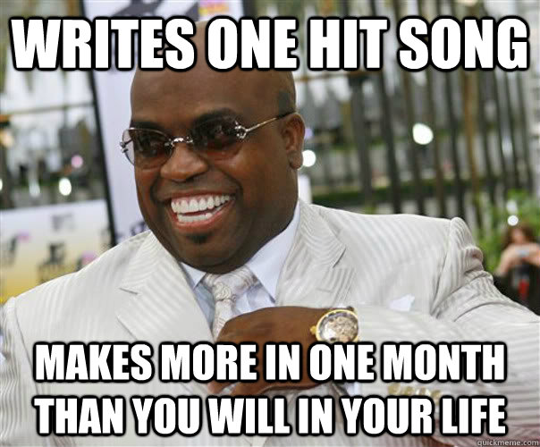 writes one hit song makes more in one month than you will in your life  Scumbag Cee-Lo Green