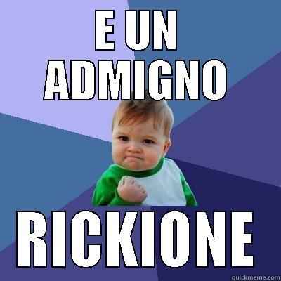 E UN ADMIGNO RICKIONE Success Kid