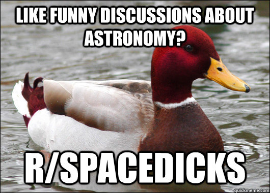 Like funny discussions about astronomy? r/spacedicks  Malicious Advice Mallard