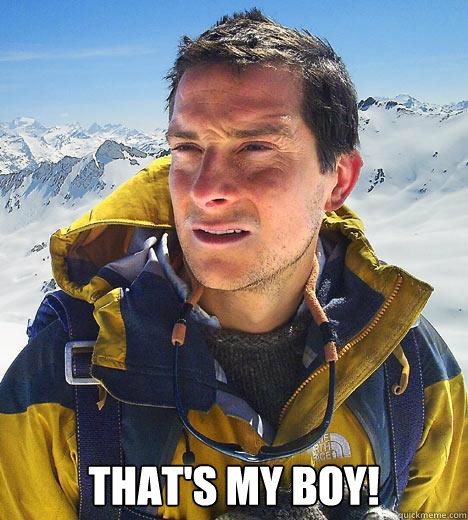  that's my boy! -  that's my boy!  Bear Grylls