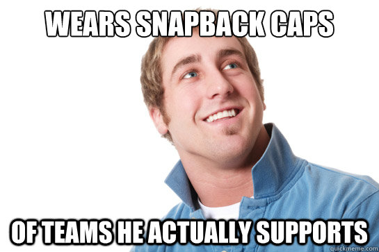 wears snapback caps of teams he actually supports - wears snapback caps of teams he actually supports  Misunderstood D-Bag