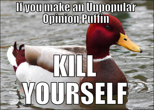 IF YOU MAKE AN UNPOPULAR OPINION PUFFIN KILL YOURSELF Malicious Advice Mallard