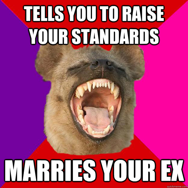 tells you to raise your standards marries your ex  Radical Feminist Hyena