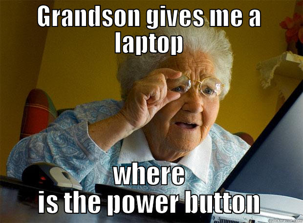 GRANDSON GIVES ME A LAPTOP WHERE IS THE POWER BUTTON Grandma finds the Internet