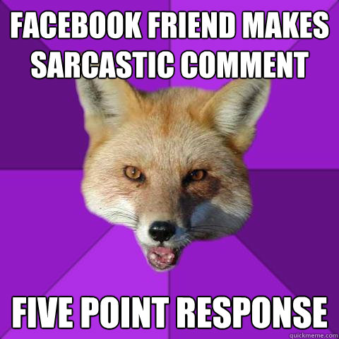 Facebook friend makes sarcastic comment Five point response  Forensics Fox