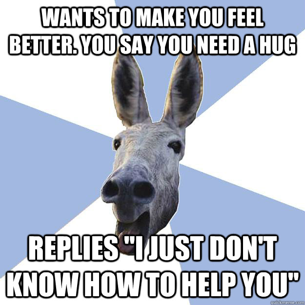 wants to make you feel better. you say you need a hug replies 