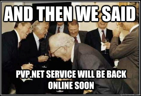 and then we said PVP.net service will be back online soon   And then they said