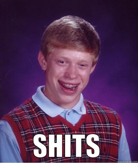   SHITS Bad Luck Brian