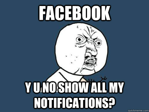 facebook y u no show all my notifications?  Y U No