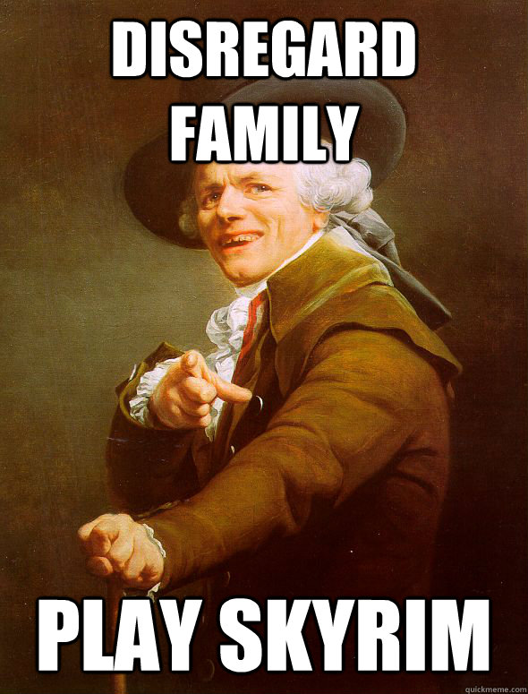 disregard family Play Skyrim  Joseph Ducreux