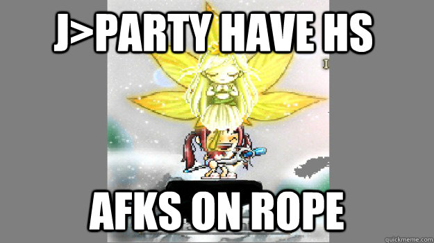J>Party have HS AFKs on rope  