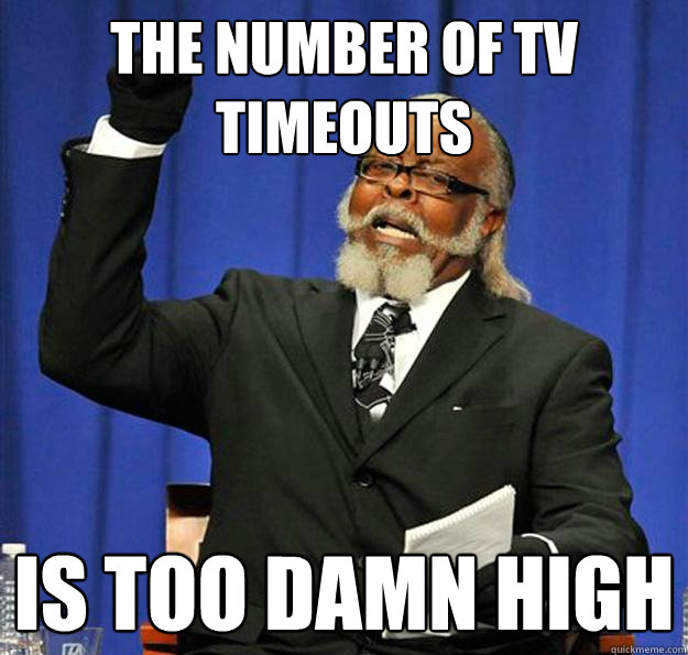 The Number of TV Timeouts Is too damn high - The Number of TV Timeouts Is too damn high  Jimmy McMillan