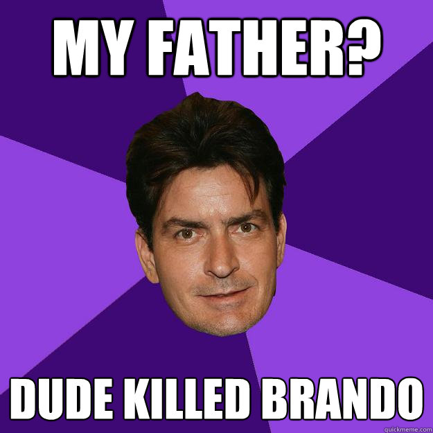 My father? Dude killed brando - My father? Dude killed brando  Clean Sheen