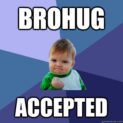 BROHUG ACCEPTED  Success Kid