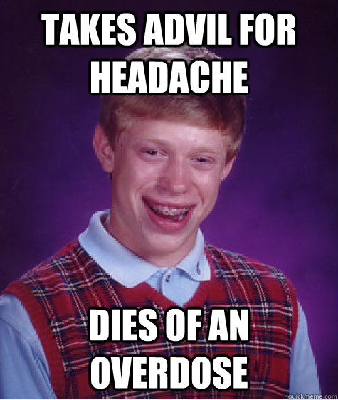 takes advil for headache dies of an overdose   Bad Luck Brian