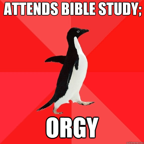 attends bible study; orgy  Socially Awesome Penguin