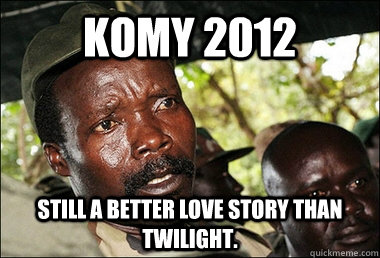 Komy 2012 Still a better love story than Twilight.  Kony