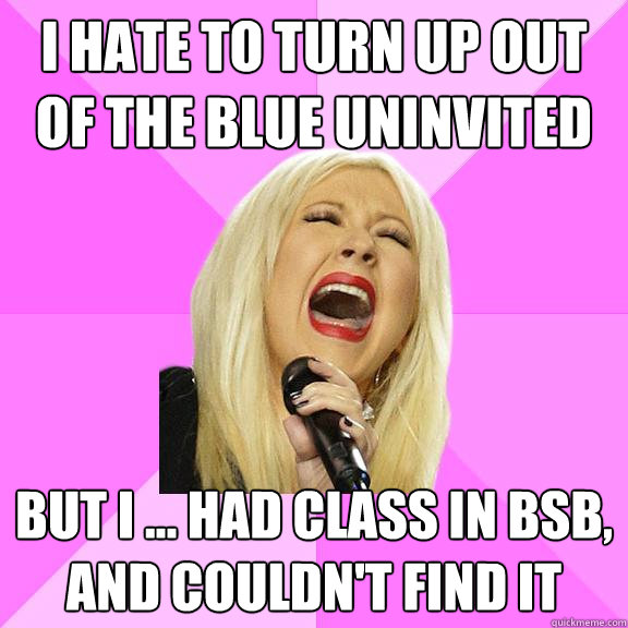 i hate to turn up out of the blue uninvited  but i ... had class in BSB, 
and couldn't find it  Wrong Lyrics Christina