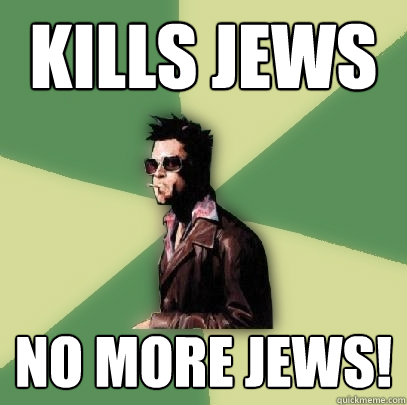 kills jews no more jews!  Helpful Tyler Durden