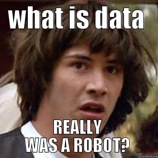 WHAT IS DATA REALLY WAS A ROBOT? conspiracy keanu