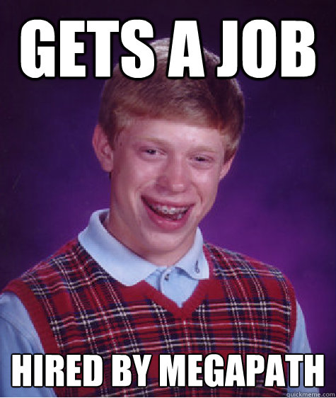 Gets a job Hired by megapath  Bad Luck Brian