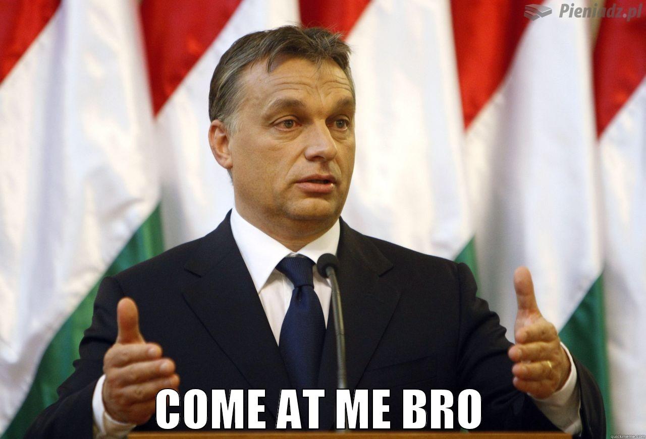 ORBAN BEING AWESOME -  COME AT ME BRO Misc