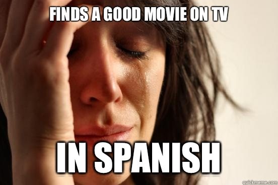 Finds a good movie on TV  in spanish  First World Problems