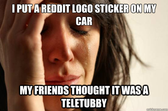 I put a reddit logo sticker on my car My friends thought it was a teletubby  First World Problems