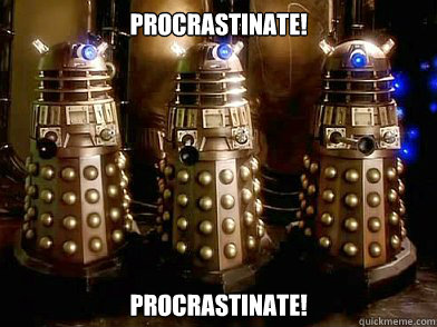 Procrastinate! Procrastinate! - Procrastinate! Procrastinate!  Dalek Procrastinate!