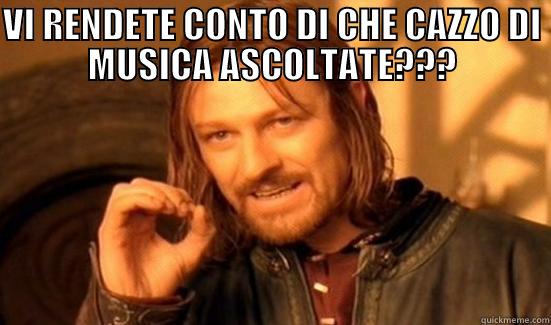 VI RENDETE CONTO DI CHE CAZZO DI MUSICA ASCOLTATE???  Boromir