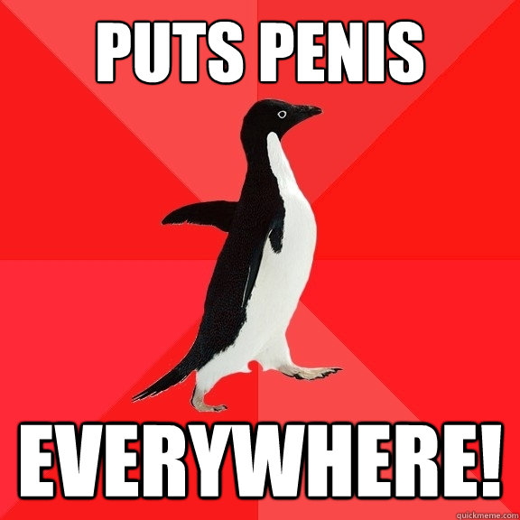 Puts penis EVERYWhere!   Socially Awesome Penguin