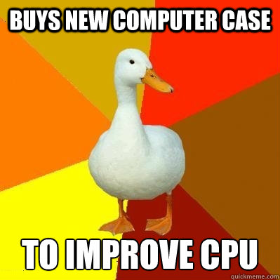 Buys new computer case To improve CPU  Tech Impaired Duck