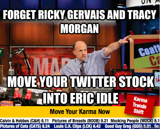 Forget Ricky Gervais and tracy morgan Move your twitter stock into eric idle  Mad Karma with Jim Cramer