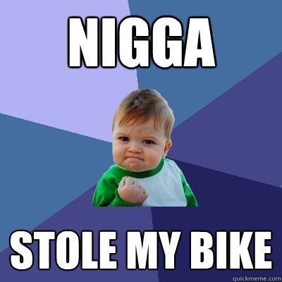 NIGGA STOLE MY BIKE  Success Kid