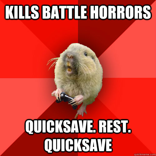 Kills battle horrors Quicksave. Rest. Quicksave  Gaming Gopher