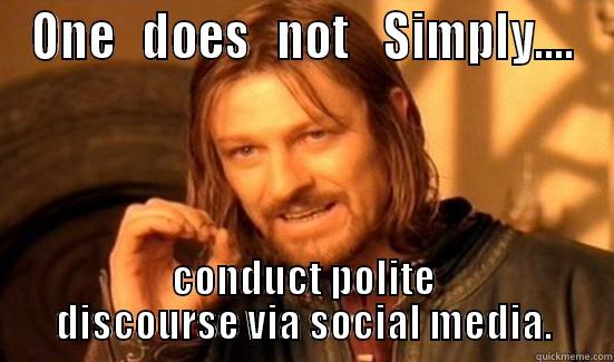 ONE   DOES   NOT    SIMPLY.... CONDUCT POLITE DISCOURSE VIA SOCIAL MEDIA. Boromir