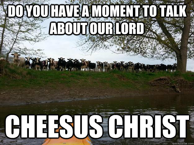 Do you have a moment to talk about our lord cheesus christ - Do you have a moment to talk about our lord cheesus christ  Misc