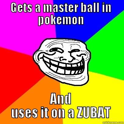 GETS A MASTER BALL IN POKEMON AND USES IT ON A ZUBAT Troll Face