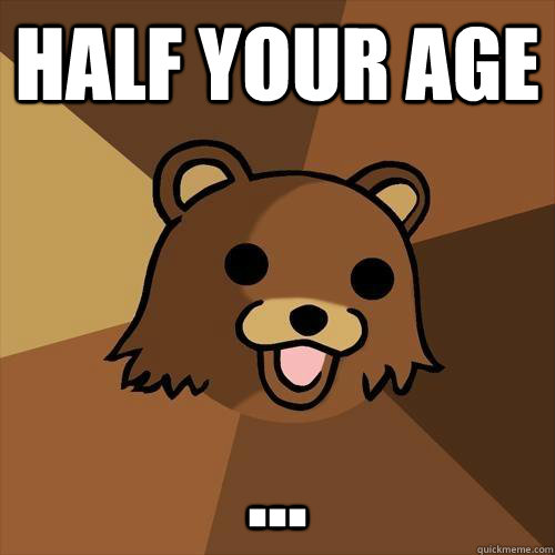 Half your Age ...  Pedobear