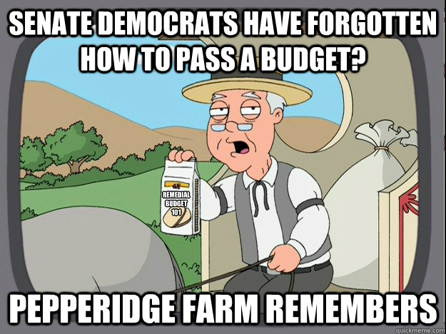 Senate Democrats Have Forgotten How To Pass a Budget? Pepperidge farm remembers Remedial
Budget
101  Pepperidge Farm Remembers