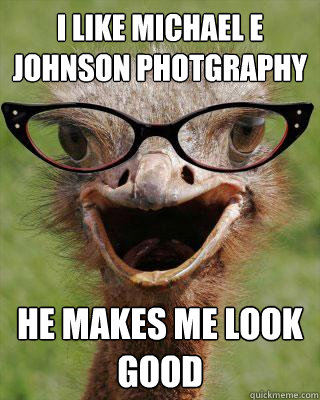 I like Michael E Johnson Photgraphy He makes me look good  Judgmental Bookseller Ostrich