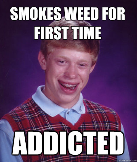 Smokes Weed for first time Addicted  Bad Luck Brian