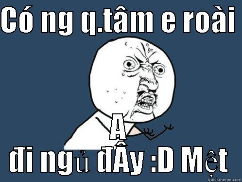 CÓ NG Q.TÂM E ROÀI  A ĐI NGỦ ĐÂY :D MỆT Y U No