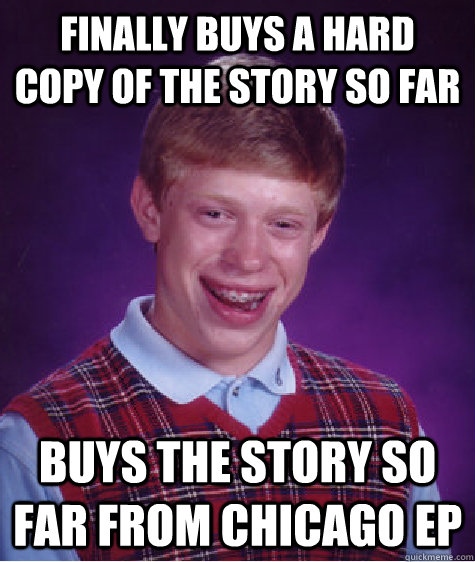 FINALLY BUYS A HARD COPY OF THE STORY SO FAR BUYS THE STORY SO FAR FROM CHICAGO EP   Bad Luck Brian