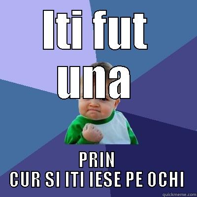 ITI FUT UNA PRIN CUR SI ITI IESE PE OCHI Success Kid