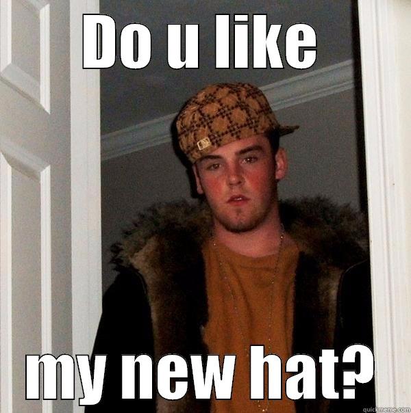 DO U LIKE MY NEW HAT? Scumbag Steve