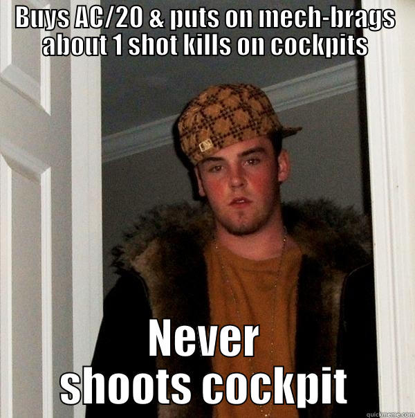 BUYS AC/20 & PUTS ON MECH-BRAGS ABOUT 1 SHOT KILLS ON COCKPITS NEVER SHOOTS COCKPIT Scumbag Steve