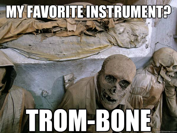 My Favorite INstrument? TRoM-BONE - My Favorite INstrument? TRoM-BONE  Ridiculously Photogenic Skeleton