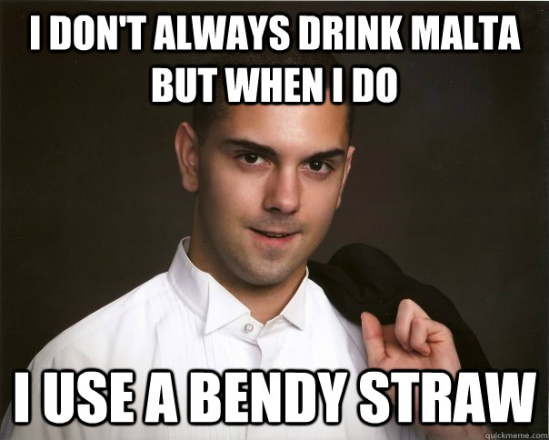 I don't always drink malta but when i do  i use a bendy straw - I don't always drink malta but when i do  i use a bendy straw  asexual andy