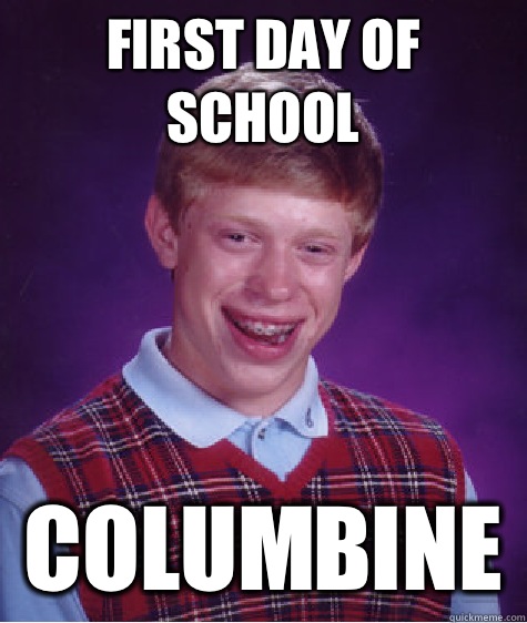 First day of school Columbine  - First day of school Columbine   Bad Luck Brian